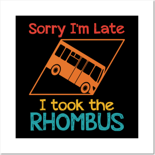 Sorry I'm Late I Took The Rhombus Posters and Art